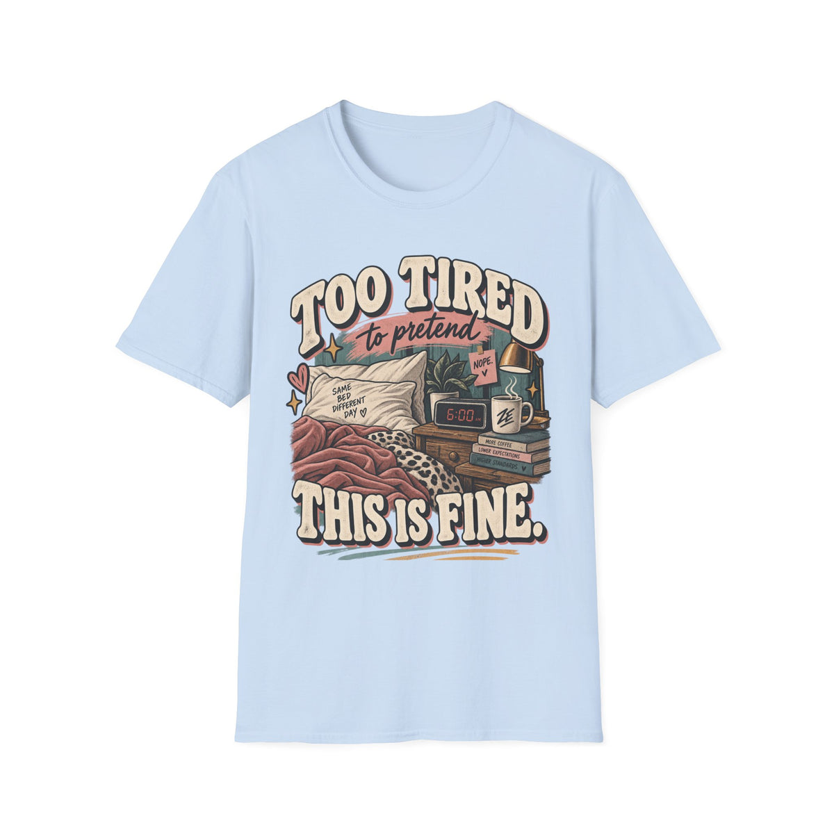 Too Tired to Pretend This Is Fine Graphic Tee