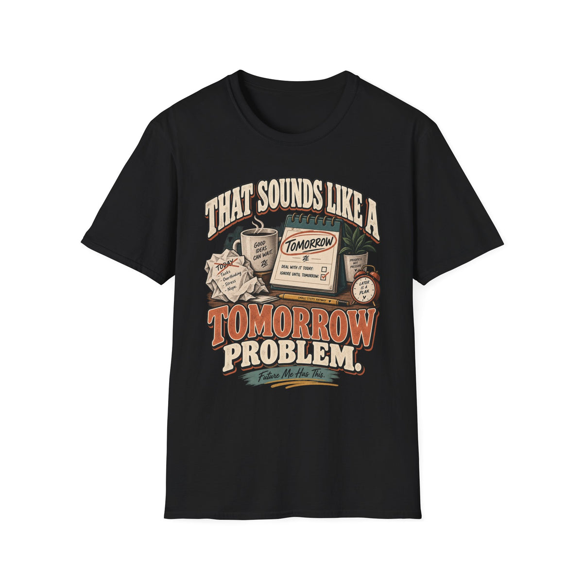 That Sounds Like a Tomorrow Problem Graphic Tee